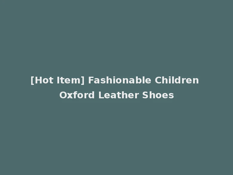 [Hot Item] Fashionable Children Oxford Leather Shoes