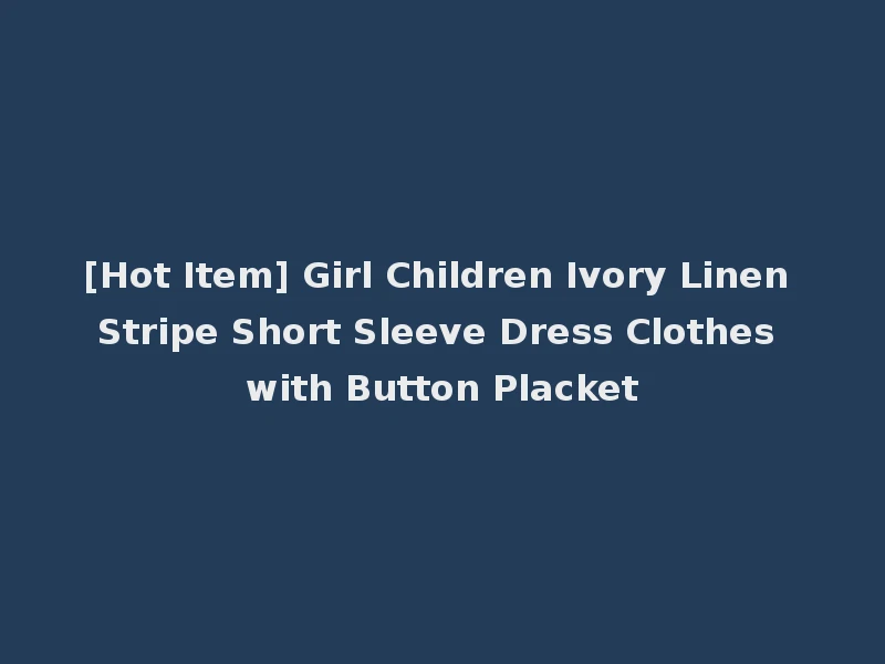 [Hot Item] Girl Children Ivory Linen Stripe Short Sleeve Dress Clothes with Button Placket