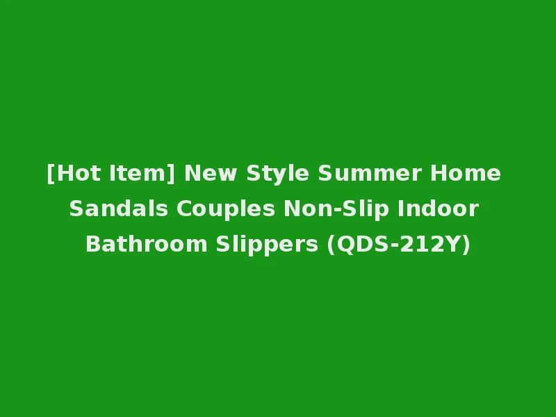 [Hot Item] New Style Summer Home Sandals Couples Non-Slip Indoor Bathroom Slippers (QDS-212Y)