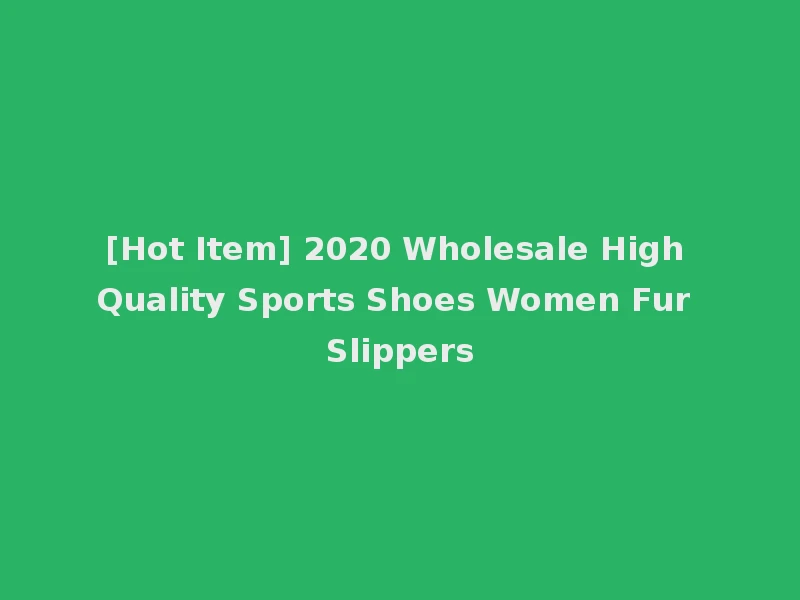[Hot Item] 2020 Wholesale High Quality Sports Shoes Women Fur Slippers