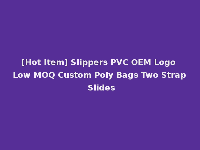 [Hot Item] Slippers PVC OEM Logo Low MOQ Custom Poly Bags Two Strap Slides
