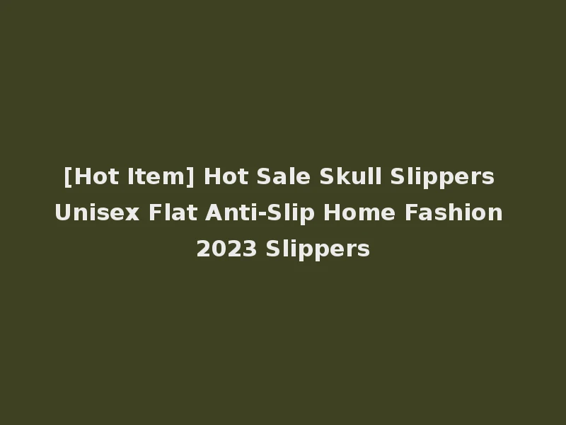 [Hot Item] Hot Sale Skull Slippers Unisex Flat Anti-Slip Home Fashion 2023 Slippers