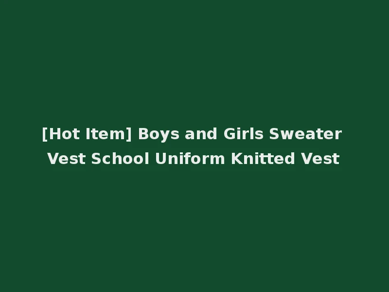 [Hot Item] Boys and Girls Sweater Vest School Uniform Knitted Vest