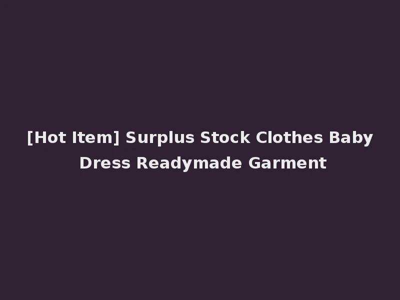 [Hot Item] Surplus Stock Clothes Baby Dress Readymade Garment