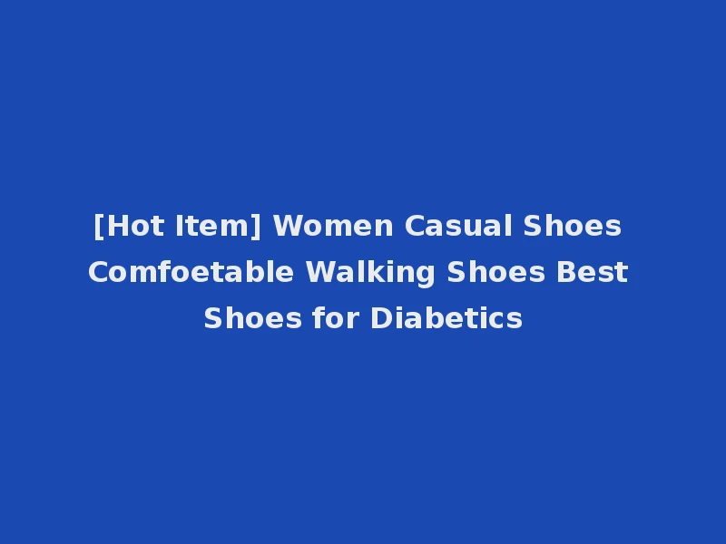 [Hot Item] Women Casual Shoes Comfoetable Walking Shoes Best Shoes for Diabetics