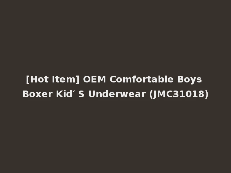 [Hot Item] OEM Comfortable Boys Boxer Kid′ S Underwear (JMC31018)