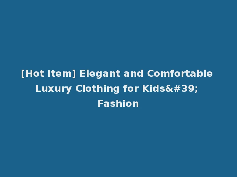 [Hot Item] Elegant and Comfortable Luxury Clothing for Kids' Fashion