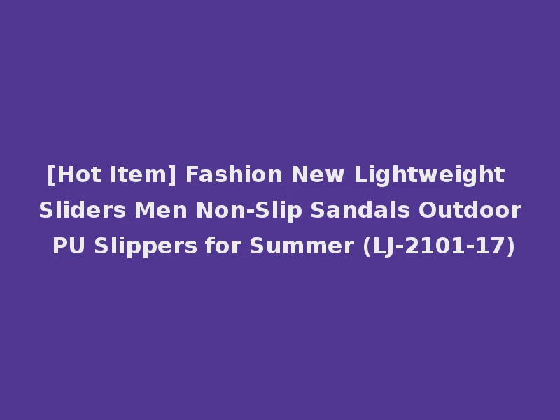 [Hot Item] Fashion New Lightweight Sliders Men Non-Slip Sandals Outdoor PU Slippers for Summer (LJ-2101-17)