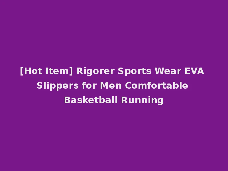 [Hot Item] Rigorer Sports Wear EVA Slippers for Men Comfortable Basketball Running