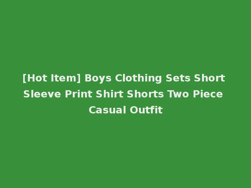 [Hot Item] Boys Clothing Sets Short Sleeve Print Shirt Shorts Two Piece Casual Outfit