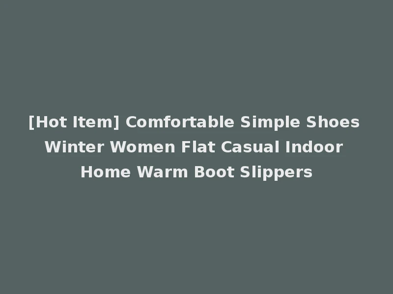 [Hot Item] Comfortable Simple Shoes Winter Women Flat Casual Indoor Home Warm Boot Slippers