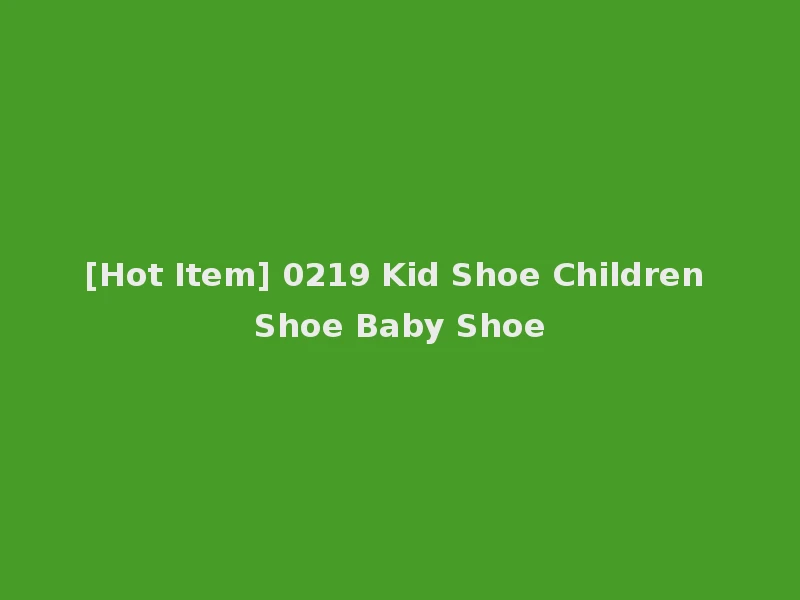 [Hot Item] 0219 Kid Shoe Children Shoe Baby Shoe