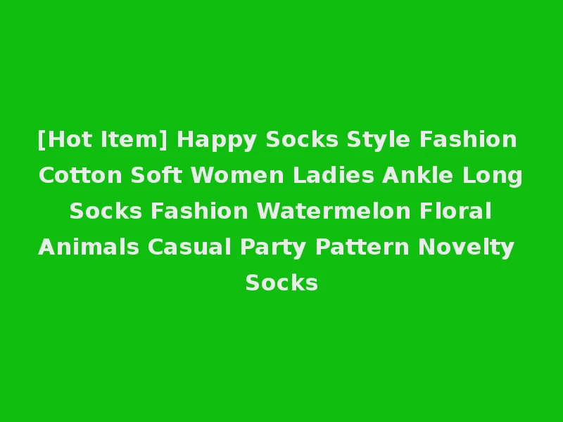 [Hot Item] Happy Socks Style Fashion Cotton Soft Women Ladies Ankle Long Socks Fashion Watermelon Floral Animals Casual Party Pattern Novelty Socks