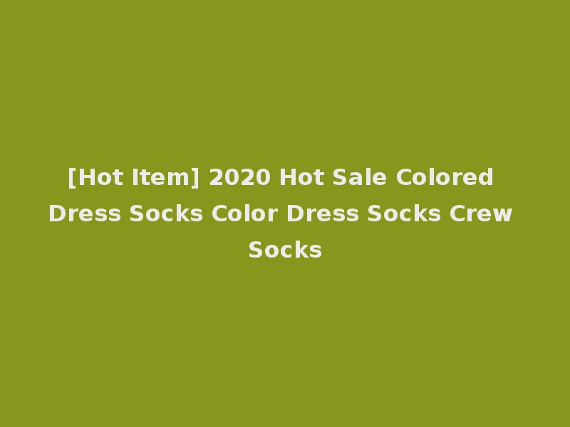 [Hot Item] 2020 Hot Sale Colored Dress Socks Color Dress Socks Crew Socks