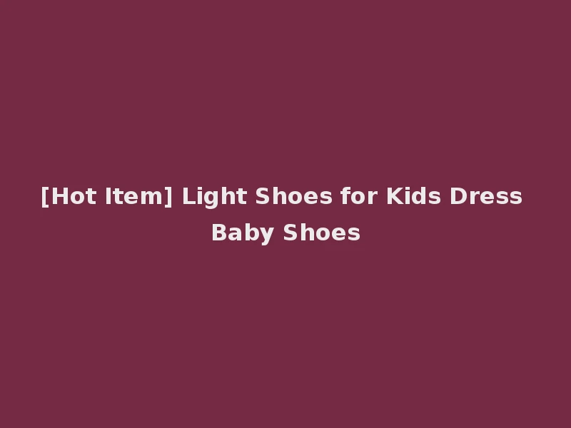 [Hot Item] Light Shoes for Kids Dress Baby Shoes