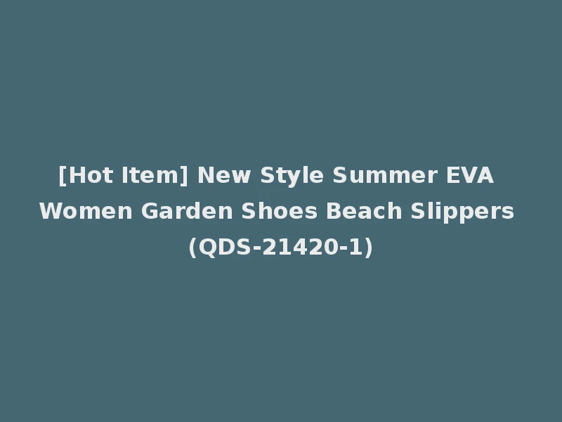 [Hot Item] New Style Summer EVA Women Garden Shoes Beach Slippers (QDS-21420-1)