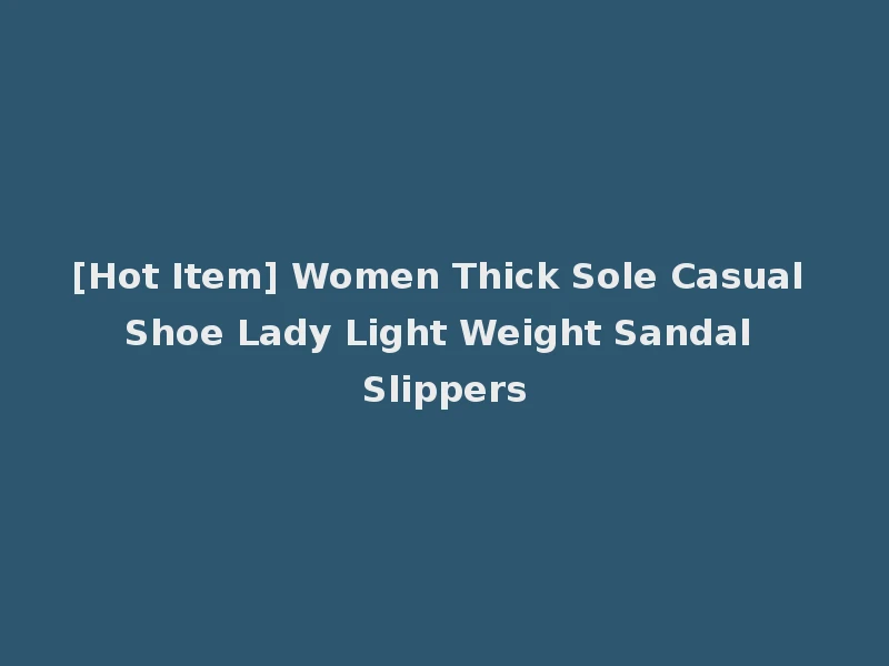 [Hot Item] Women Thick Sole Casual Shoe Lady Light Weight Sandal Slippers