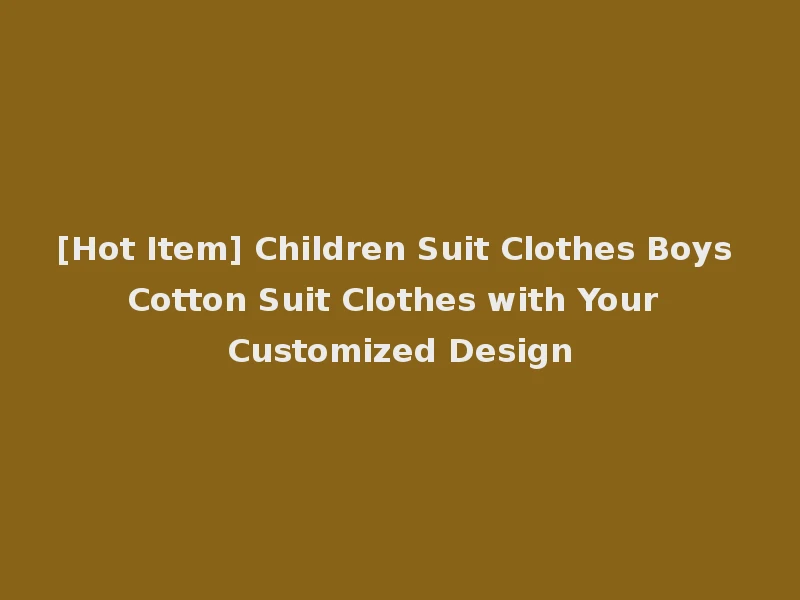 [Hot Item] Children Suit Clothes Boys Cotton Suit Clothes with Your Customized Design