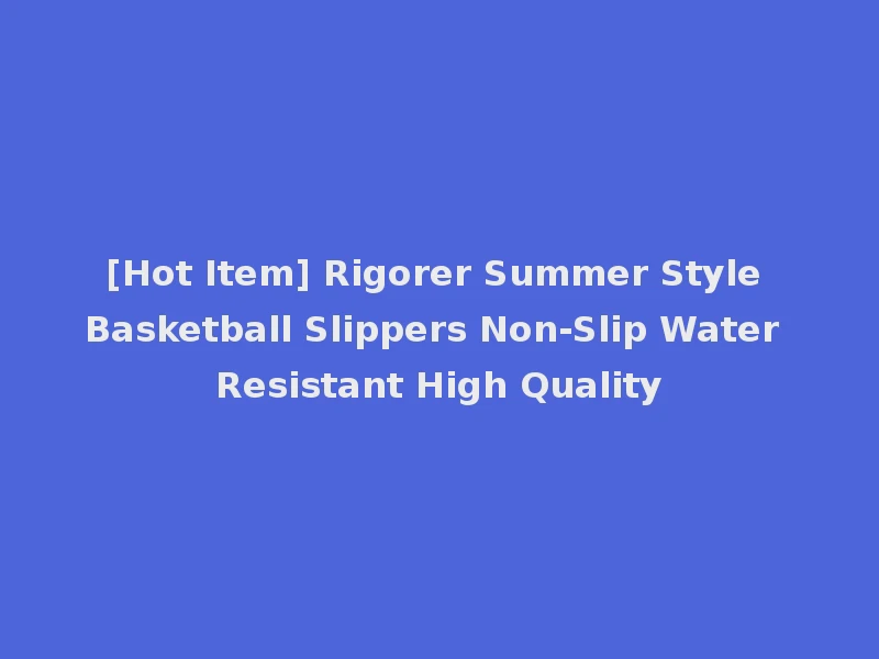 [Hot Item] Rigorer Summer Style Basketball Slippers Non-Slip Water Resistant High Quality