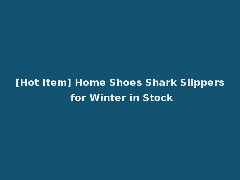 [Hot Item] Home Shoes Shark Slippers for Winter in Stock
