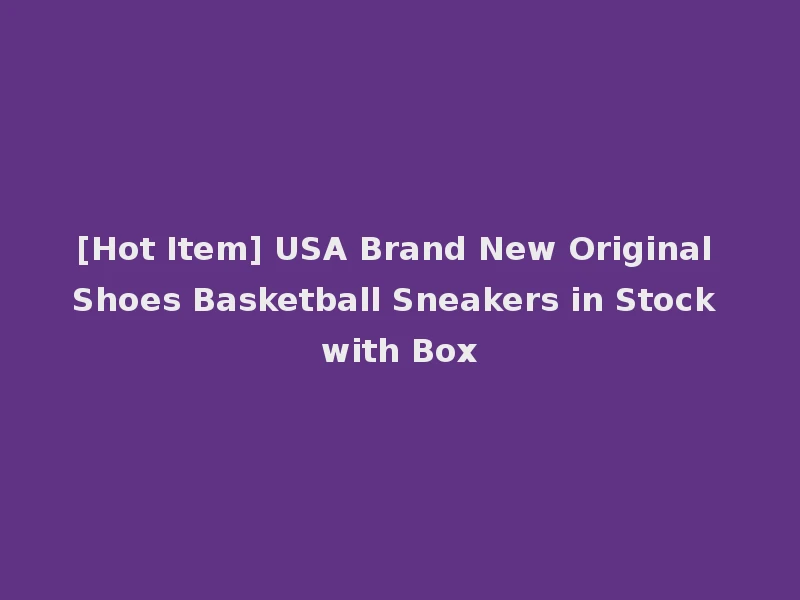 [Hot Item] USA Brand New Original Shoes Basketball Sneakers in Stock with Box