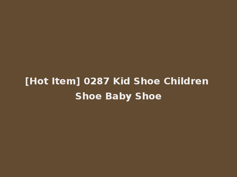 [Hot Item] 0287 Kid Shoe Children Shoe Baby Shoe