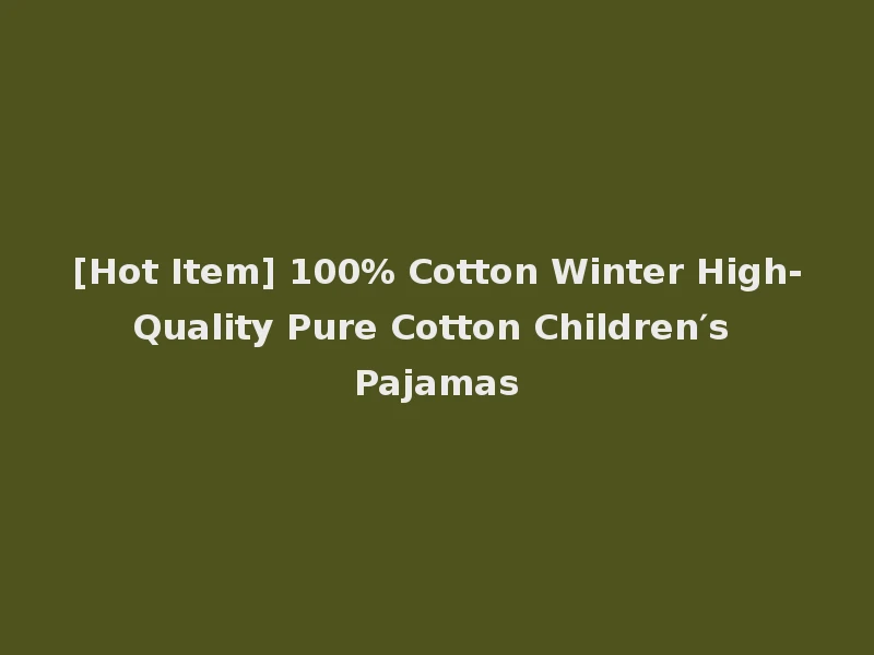 [Hot Item] 100% Cotton Winter High-Quality Pure Cotton Children′s Pajamas