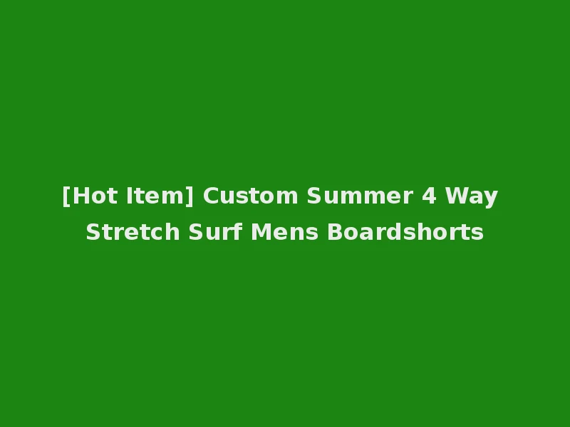 [Hot Item] Custom Summer 4 Way Stretch Surf Mens Boardshorts