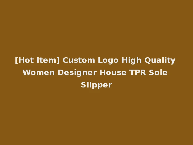 [Hot Item] Custom Logo High Quality Women Designer House TPR Sole Slipper