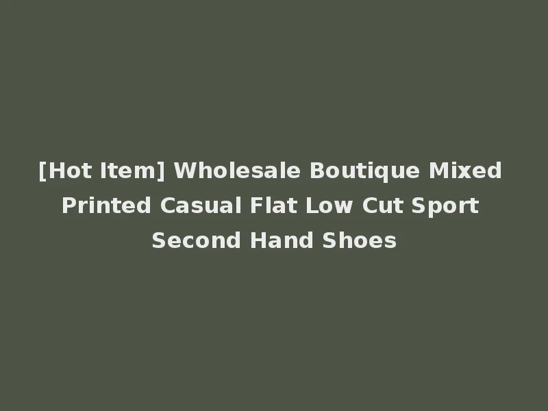 [Hot Item] Wholesale Boutique Mixed Printed Casual Flat Low Cut Sport Second Hand Shoes