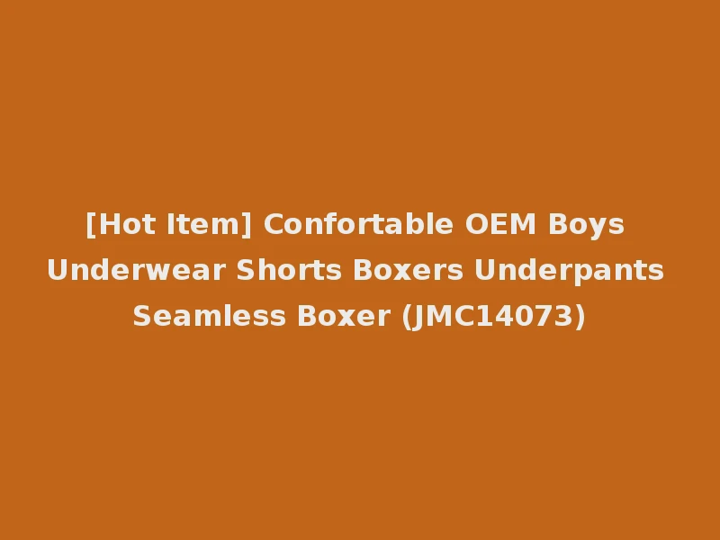 [Hot Item] Confortable OEM Boys Underwear Shorts Boxers Underpants Seamless Boxer (JMC14073)