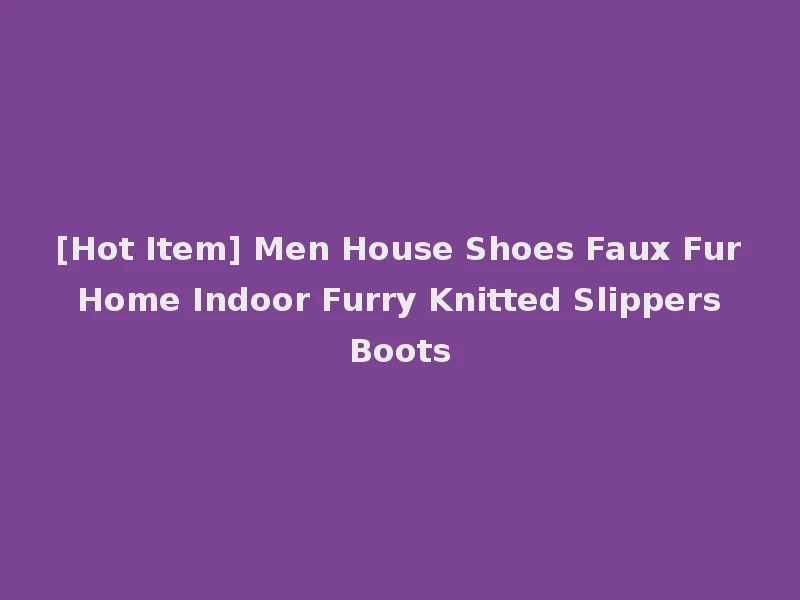 [Hot Item] Men House Shoes Faux Fur Home Indoor Furry Knitted Slippers Boots