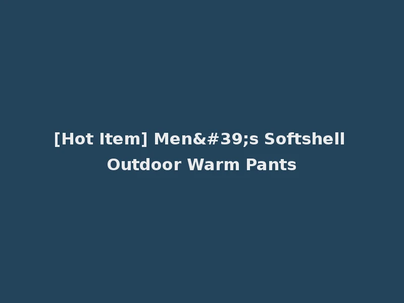 [Hot Item] Men's Softshell Outdoor Warm Pants
