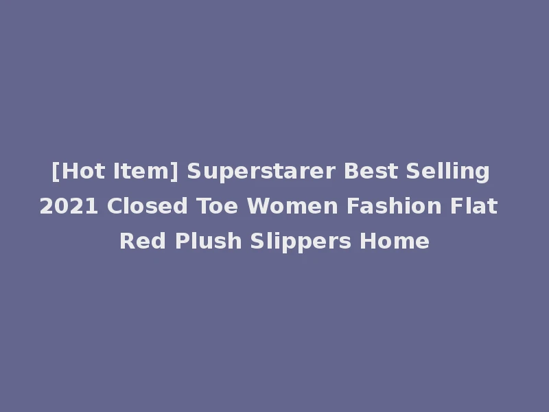 [Hot Item] Superstarer Best Selling 2021 Closed Toe Women Fashion Flat Red Plush Slippers Home