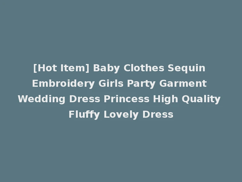 [Hot Item] Baby Clothes Sequin Embroidery Girls Party Garment Wedding Dress Princess High Quality Fluffy Lovely Dress