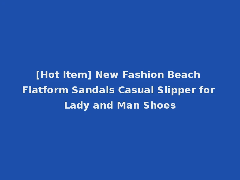 [Hot Item] New Fashion Beach Flatform Sandals Casual Slipper for Lady and Man Shoes