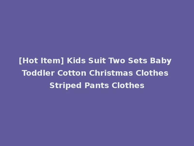 [Hot Item] Kids Suit Two Sets Baby Toddler Cotton Christmas Clothes Striped Pants Clothes