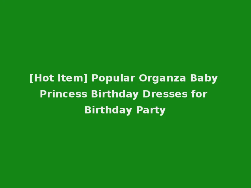 [Hot Item] Popular Organza Baby Princess Birthday Dresses for Birthday Party