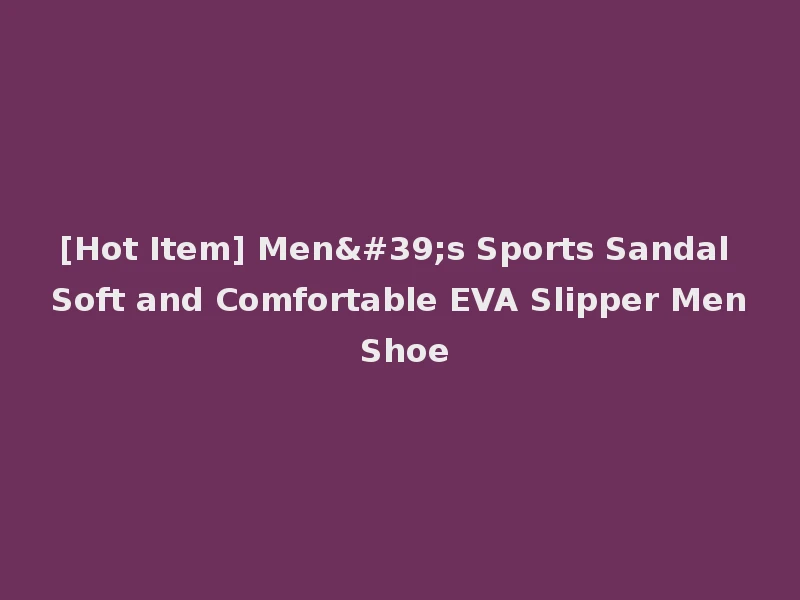[Hot Item] Men's Sports Sandal Soft and Comfortable EVA Slipper Men Shoe