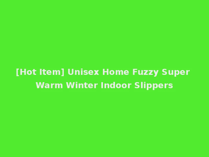 [Hot Item] Unisex Home Fuzzy Super Warm Winter Indoor Slippers