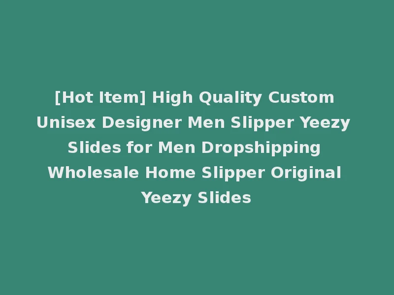 [Hot Item] High Quality Custom Unisex Designer Men Slipper Yeezy Slides for Men Dropshipping Wholesale Home Slipper Original Yeezy Slides