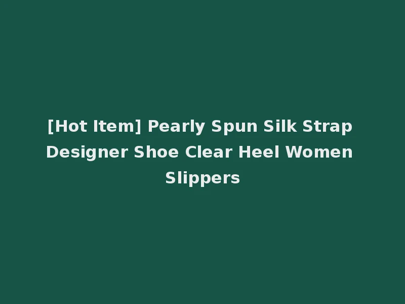 [Hot Item] Pearly Spun Silk Strap Designer Shoe Clear Heel Women Slippers