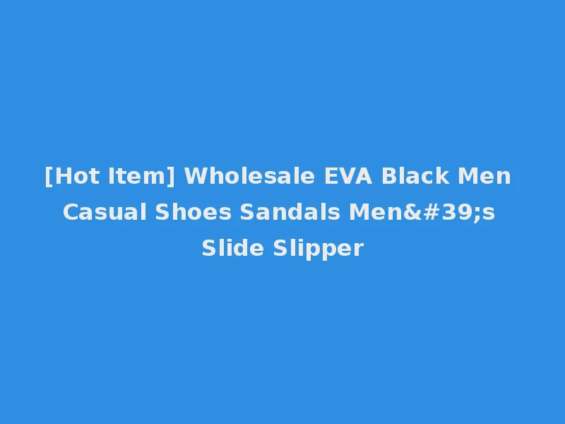 [Hot Item] Wholesale EVA Black Men Casual Shoes Sandals Men's Slide Slipper