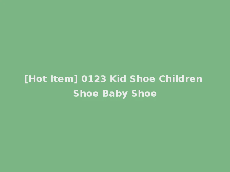[Hot Item] 0123 Kid Shoe Children Shoe Baby Shoe