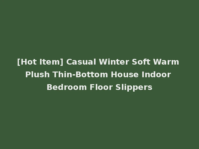 [Hot Item] Casual Winter Soft Warm Plush Thin-Bottom House Indoor Bedroom Floor Slippers