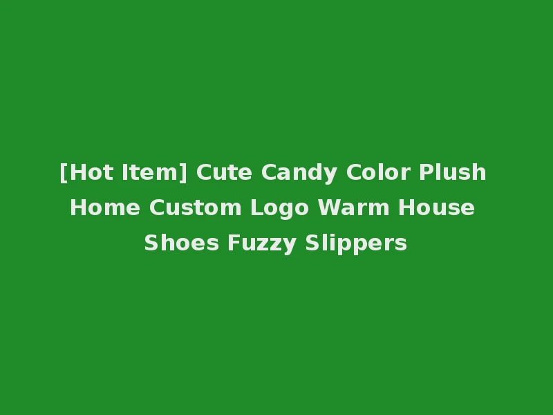 [Hot Item] Cute Candy Color Plush Home Custom Logo Warm House Shoes Fuzzy Slippers