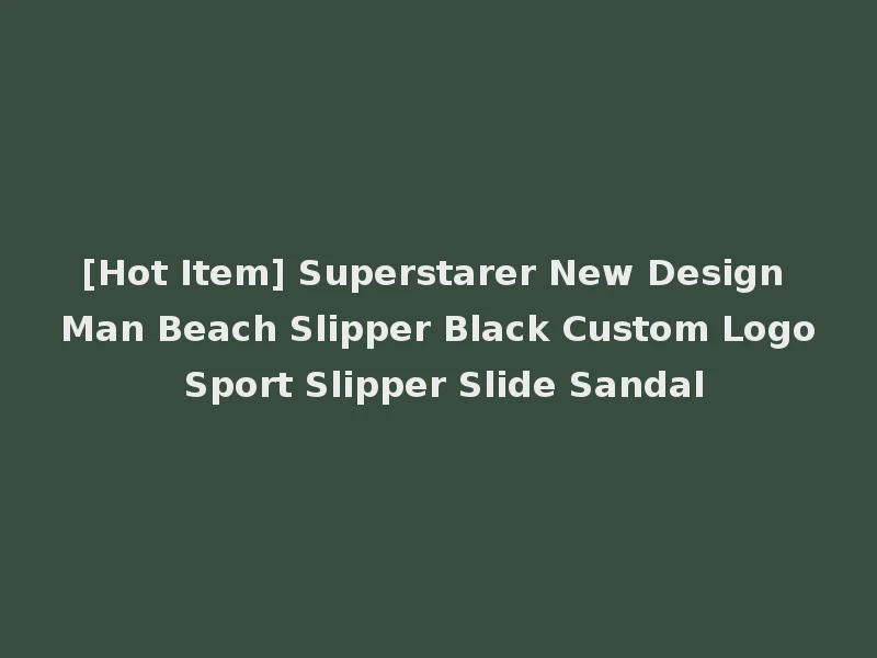 [Hot Item] Superstarer New Design Man Beach Slipper Black Custom Logo Sport Slipper Slide Sandal