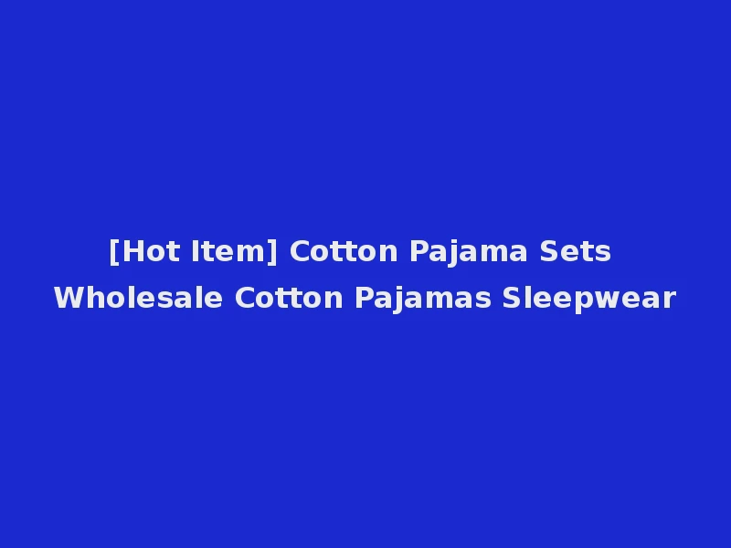 [Hot Item] Cotton Pajama Sets Wholesale Cotton Pajamas Sleepwear
