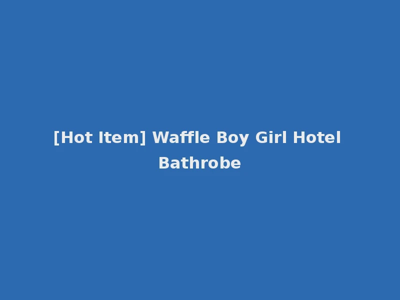[Hot Item] Waffle Boy Girl Hotel Bathrobe
