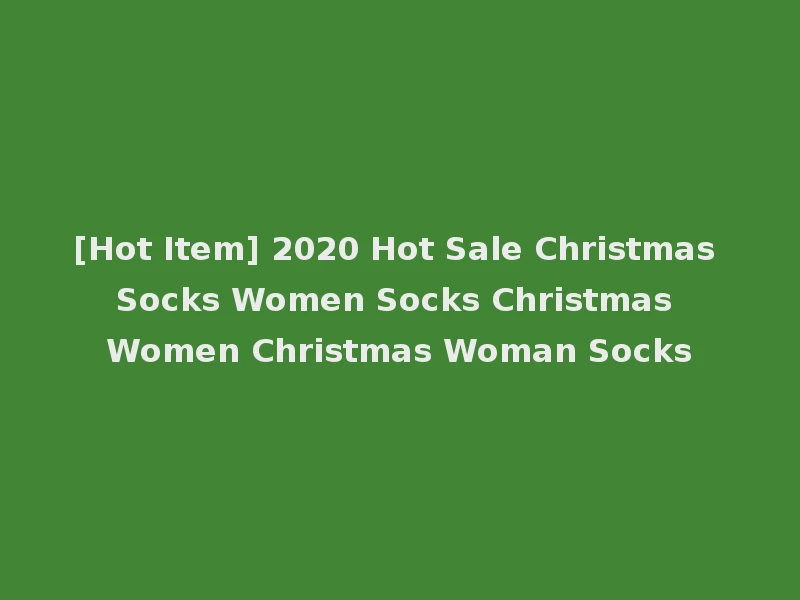 [Hot Item] 2020 Hot Sale Christmas Socks Women Socks Christmas Women Christmas Woman Socks
